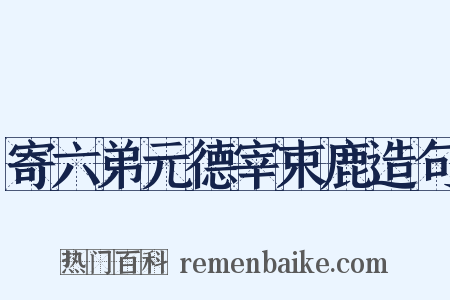 寄六弟元德宰束鹿造句是什么意思的图片